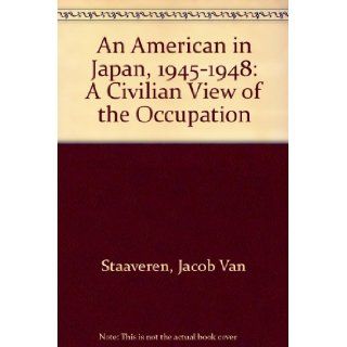 An American in Japan 1945 1948 A Civilian View of the Occupation Jacob Van Staaveren 9780295973630 Books