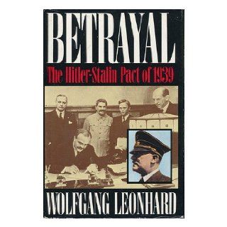 Betrayal The Hitler Stalin Pact of 1939 Wolfgang Leonhard, Richard D. Bosley 9780312028688 Books