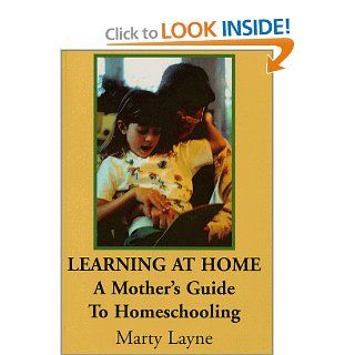 Learning At Home A Mother's Guide To Homeschooling Marty Layne 9780968293805 Books