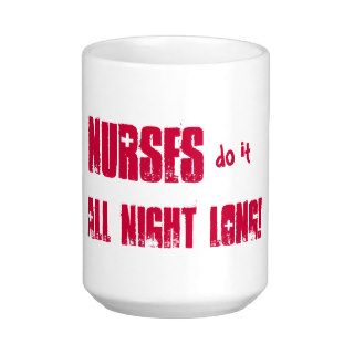 Nurses do it all night long mugs