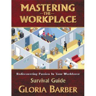 Mastering the Workplace Survival Guide Gloria Barber 9781934449479 Books