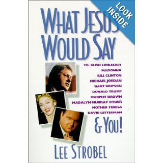 What Jesus Would Say To Rush Limbaugh, Madonna, Bill Clinton, Michael Jordan, Bart Simpson, and You Lee Strobel Books