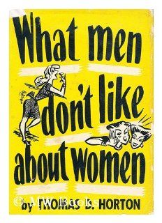 What men don't like about women,  Thomas D Horton Books