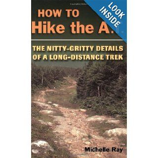 How to Hike the A.T. The Nitty Gritty Details of a Long Distance Trek Michelle Ray 9780811735421 Books