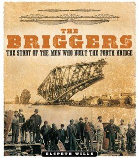 The Briggers The Story of the Men Who Built the Fourth Bridge Elspeth Wills 9781841587615 Books