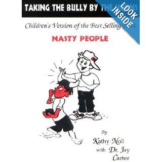 Taking the Bully by the Horns   Children's Version of the Best Selling Book, "Nasty People" Jay Carter, Kathy Noll, Flora Cusimano 9780937004111 Books