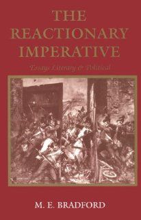 The Reactionary Imperative Essays Literary and Political M. E. Bradford 9780893850319 Books