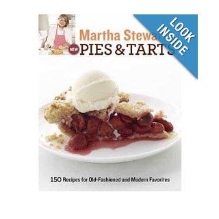 Martha Stewart's New Pies and Tarts 150 Recipes for Old Fashioned and Modern Favorites Martha Stewart Living Magazine 9780307405098 Books