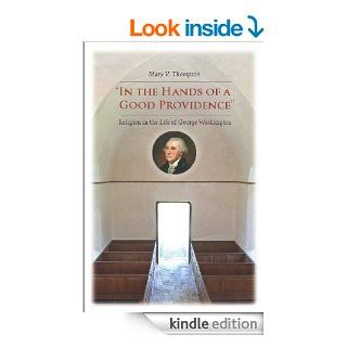 "In the Hands of a Good Providence" Religion in the Life of George Washington eBook Mary V. Thompson Kindle Store