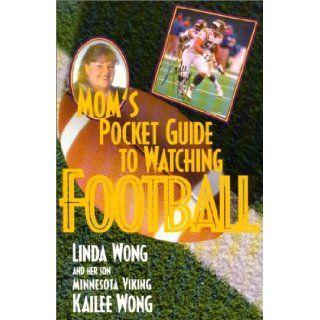 Mom's Pocketguide to Watching Football Linda Wong, Kailee Wong 9781575001494 Books