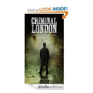 Criminal London A Sightseer's Guide to the Capital of Crime eBook Kris Hollington, Nina Hollington Kindle Store