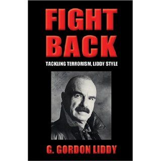 Fight Back Tackling Terrorism, Liddy Style G. Gordon Liddy, James G. Liddy, J. Michael Barrett, Joel Selanikio 9780786144495 Books