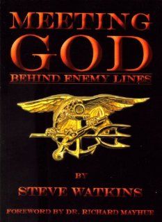 Meeting God Behind Enemy Lines My Christian Testimony As a U. S. Navy Seal Steve Watkins 9780967105703 Books