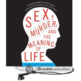 Sex, Murder, and the Meaning of Life A Psychologist Investigates How Evolution, Cognition, and Complexity Are Revolutionizing Our View of Human Nature (Audible Audio Edition) Douglas T. Kenrick, Fred Stella Books