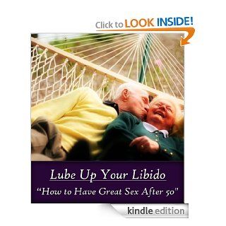 Lube Up Your Libido  How to Have Great Sex After 50 eBook Andrea Hickson Kindle Store