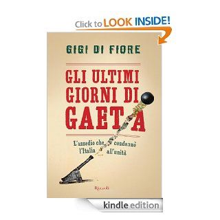 Gli ultimi giorni di Gaeta L'assedio che condann l'Italia all'unit (Saggi) (Italian Edition) eBook Gigi Di Fiore Kindle Store
