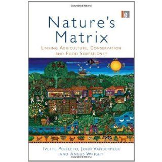 Nature's Matrix Linking Agriculture, Conservation and Food Sovereignty by Perfecto, Ivette, Vandermeer, John, Wright, Angus [2009] Books