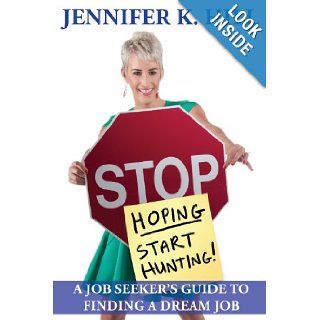 Stop HopingStart Hunting A Job Seeker's Guide to Finding Their Job Jennifer Kristen Hill 9780986041600 Books