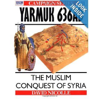 Yarmuk AD 636 The Muslim conquest of Syria (Campaign) David Nicolle 9781855324145 Books