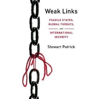 Weak Links Fragile States, Global Threats, and International Security by Patrick, Stewart [2011] Books