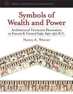 Symbols of Wealth and Power Architectural Terracotta Decoration in Etruria and Central Italy, 640 510 B.C. (Supplements to the Memoirs of the American Academy in Rome) (9780472116652) Nancy A. Winter Books