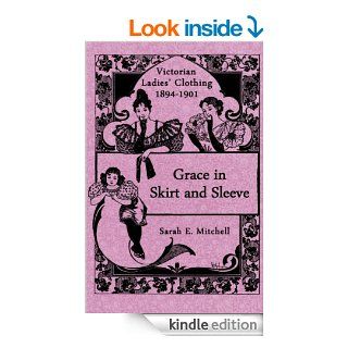 Grace in Skirt and Sleeve Victorian Ladies' Clothing 1894 1901 eBook Sarah E. Mitchell Kindle Store