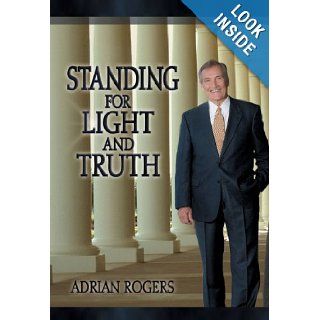 Standing for Light and Truth Adrian Rogers 9781581345568 Books