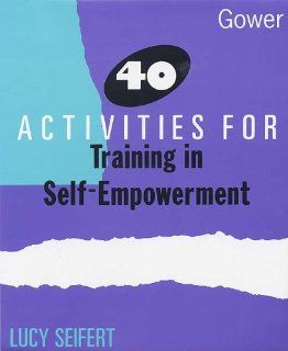 40 Activities for Training in Self Empowerment (9780566076497) Lucy Seifert Books