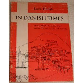 In Danish Times Stories About Life in St. Croix and St. Thomas in the 19th Century Lucie Horlyk, Panchita Canfield, Betty Nilsson Books