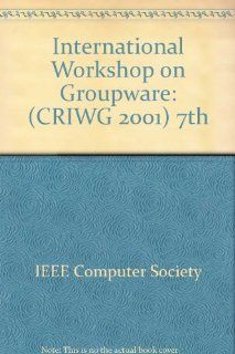 Seventh International Workshop on Groupware Criwg 2001  September 6 8, 2001 ; Proceedings Germany) International Workshop on Groupware (7th  2001  Darmstadt, Jorg M. Haake, H. Ulrich Hoppe 9780769513515 Books