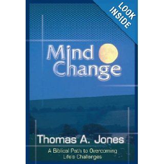 Mind Change A Biblical Path to Overcoming Life's Challenges Thomas A. Jones 9781577822080 Books