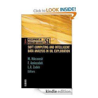 Soft Computing and Intelligent Data Analysis in Oil Exploration 51 (Developments in Petroleum Science) eBook M. Nikravesh, L.A. Zadeh, Fred Aminzadeh Kindle Store