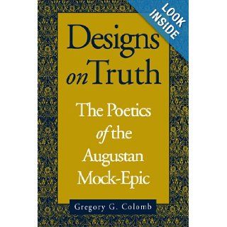 Designs on Truth The Poetics of the Augustan Mock Epic Gregory Colomb 9780271026275 Books