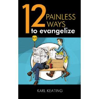 12 Painless Ways to Evangelize Karl Keating 9781888992991 Books