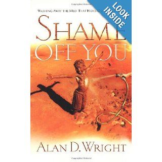 Shame Off YouWashing Away The Mud That Hides Our True Selves Alan D. Wright 9781590524763 Books