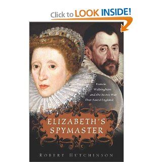 Elizabeth's Spymaster Francis Walsingham and the Secret War That Saved England (9780312368227) Robert Hutchinson Books