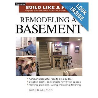 Remodeling a Basement Expert Advice from Start to Finish (Taunton's Build Like a Pro) Roger German Books