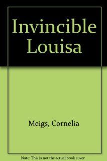 Invincible Louisa The Story of the Author of "Little Women" Cornelia Meigs 9780590419376 Books