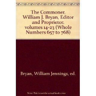 The Commoner. William J. Bryan, Editor and Proprietor. volumes 14 23 (Whole Numbers 657 to 768) William Jennings, ed. Bryan Books