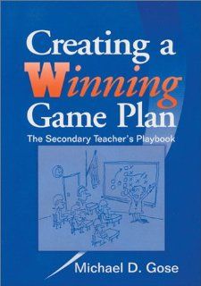 Creating a Winning Game Plan The Secondary Teacher's Playbook (9780803967908) Michael D. Gose Books