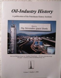 Oil Industry History (Volume 7, Number 1, 2006) A Publication of the Petroleum History Institute (Oil Refinery Refining Engineering Gas Gasoline Crude Pipeline Oklahoma Texas History Exxon Mobil Standard Esso) William R. Brice Books