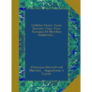 Collatio Prisci Juris Saxonici Cum Jure Romano Et Moribus Hodiernis Johannes Ehrenfried Martini, Augustinus a Leyser Books
