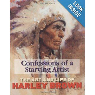 Confessions of a Starving Artist the Art and Life of Harley Brown Harley Brown 0035313328794 Books