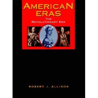 American Eras Revolutionary Era (1754 1783) Robert J. Allison 9780787614805 Books