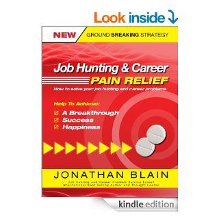 Job Hunting and Career Pain Relief   How To Solve Your Job Hunting and Career Problems eBook Jonathan Blain Kindle Store