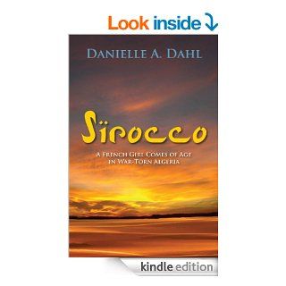 Sirocco A French Girl Comes of Age in War Torn Algeria eBook Danielle A. Dahl Kindle Store