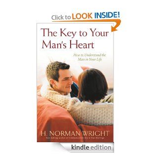 The Key to Your Man's Heart How to Understand the Man in Your Life eBook H. Norman Wright Kindle Store