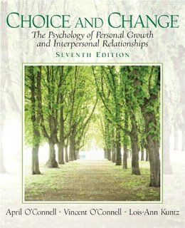Choice and Change The Psychology of Personal Growth and Interpersonal Relationships (7th Edition) (9780131891708) April O'Connell Professor Emerita, Vincent O'Connell Retired, Lois Ann Kuntz Books
