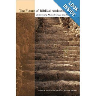 The Future of Biblical Archaeology Reassessing Methodologies and Assumptions Mr. Alan Millard, Mr. James K. Hoffmeier 9780802821737 Books