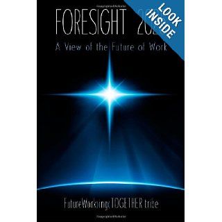 ForeSight 2025 A View of the Future of Work Dr. Charles C Grantham, Mrs Norma A Owen, Mr. Terry L Musch 9781481185271 Books